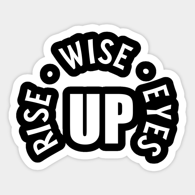 Rise Up Wise Up Eyes Up Rise Up Wise Up Eyes Up Sticker TeePublic
